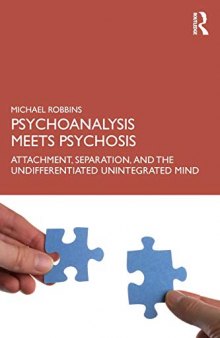 Psychoanalysis Meets Psychosis: Attachment, Separation, and the Undifferentiated Unintegrated Mind