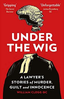 Under the Wig: A Lawyer’s Stories of Murder, Guilt and Innocence