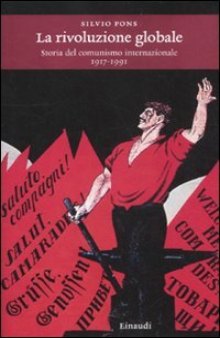 La rivoluzione globale. Storia del comunismo internazionale 1917-1991