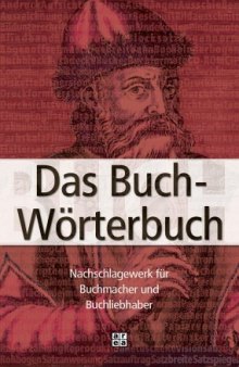 Das Buch-Wörterbuch : Nachschlagewerk für Büchermacher und Buchliebhaber