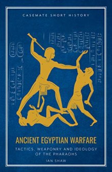 Ancient Egyptian Warfare: Pharaonic Tactics, Weaponry and Ideology