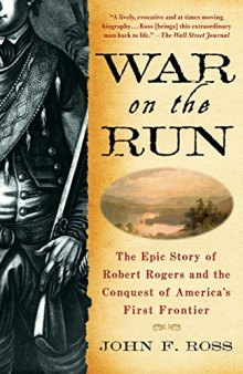 War on the Run: The Epic Story of Robert Rogers and the Conquest of America’s First Frontier