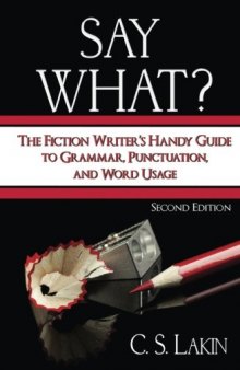 Say What?: The Fiction Writer’s Handy Guide to Grammar, Punctuation, and Word Usage