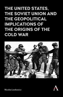 The United States, the Soviet Union and the Geopolitical Implications of the Origins of the Cold War, 1945-1949