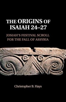 The Origins of Isaiah 24-27: Josiah’s Festival Scroll for the Fall of Assyria