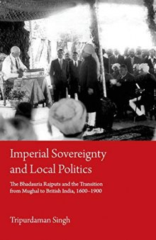 Imperial Sovereignty And Local Politics: The Bhaduria Rajputs And The Transition From Mughal to British India, 1600–1900