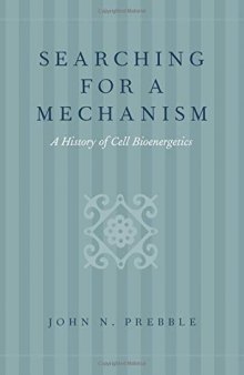 Searching for a Mechanism: A History of Cell Bioenergetics