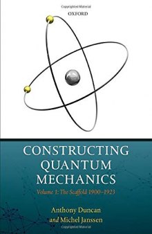 Constructing Quantum Mechanics: Volume 1: The Scaffold: 1900-1923