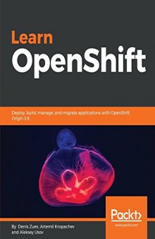 Learn OpenShift: Deploy, build, manage, and migrate applications with OpenShift Origin 3.9