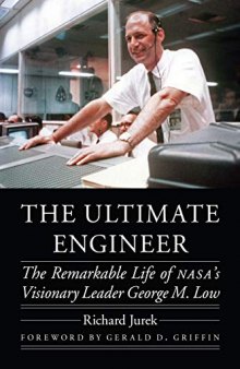 The Ultimate Engineer: The Remarkable Life of NASA’s Visionary Leader George M. Low