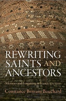 Rewriting Saints and Ancestors: Memory and Forgetting in France, 500-1200