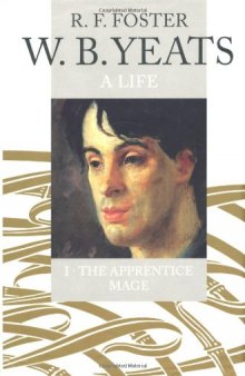 W. B. Yeats: A Life. I: The Apprentice Mage. 1865-1914
