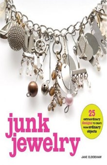 Junk Jewelry  25 Extraordinary Designs to Create from Ordinary Objects