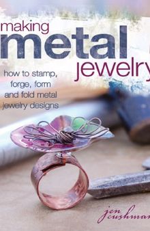 Making Metal Jewelry  How to stamp, forge, form and fold metal jewelry designs