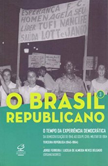 O Brasil Republicano - Vol. 3 - O Tempo da Experiência Democrática - da Democratização de 1945 ao Golpe Civil-Militar de 1964