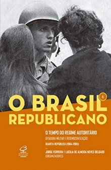 O Brasil Republicano - Vol. 4 - O Tempo do Regime Autoritário: Ditadura Militar e Redemocratização – Quarta República (1964-1985)