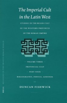 The Imperial Cult in the Latin West: Studies in the Ruler Cult of the Western Provinces of the Roman Empire. Volume III: Provincial Cult. Part 4: Bibliography, Indices, Addenda