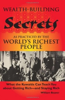 Wealth-Building Secrets as Practiced by the World’s Richest People: What the Kuwaitis Can Teach You about Getting Rich — and Staying Rich