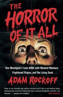 The Horror of It All: One Moviegoer’s Love Affair with Masked Maniacs, Frightened Virgins, and the Living Dead...