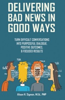 Delivering Bad News in Good Ways: Turn difficult conversations into purposeful dialogue, positive outcomes, & focused results in 3 easy steps (Volume 1:)