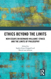 Ethics Beyond The Limits: New Essays On Bernard Williams’ Ethics And The Limits Of Philosophy