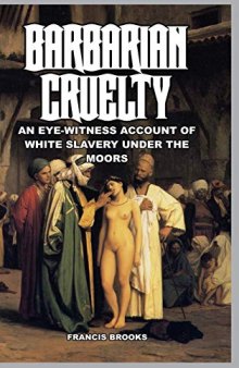 Barbarian Cruelty: An Eye-Witness Account of White Slavery under the Moors