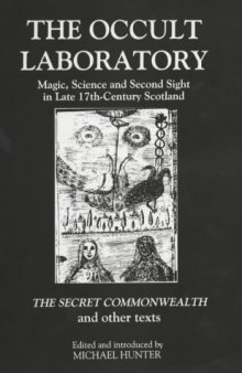 The Occult Laboratory: Magic, Science and Second Sight in Late Seventeenth-Century Scotland--The Secret Commonwealth and Other Texts
