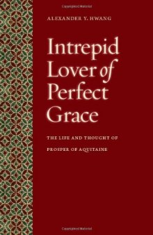 Intrepid Lover of Perfect Grace: The Life and Thought of Prosper of Aquitaine