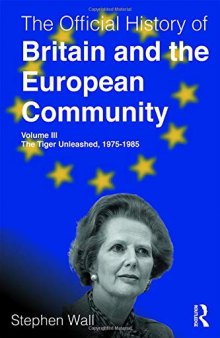 The Official History of Britain and the European Community, Volume III: The Tiger Unleashed, 1975–1985