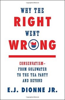 Why the right went wrong : Conservatism-- from Goldwater to the Tea Party and beyond