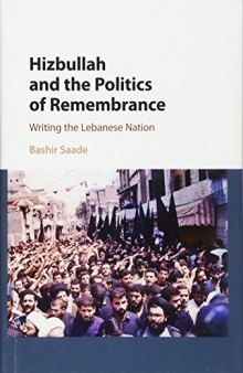 Hizbullah and the Politics of Remembrance: Writing the Lebanese Nation