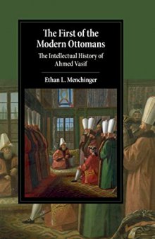 The First of the Modern Ottomans: The Intellectual History of Ahmed Vasif