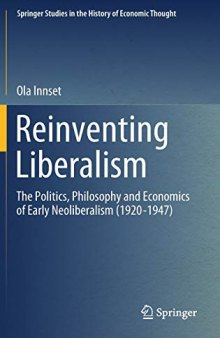 Reinventing Liberalism: The Politics, Philosophy And Economics Of Early Neoliberalism (1920-1947)