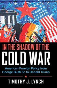 In The Shadow Of The Cold War: American Foreign Policy From George Bush Sr. To Donald Trump