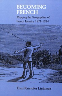 Becoming French: Mapping the Geographies of French Identity, 1871-1914