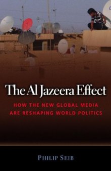 The Al Jazeera Effect: How the New Global Media Are Reshaping World Politics
