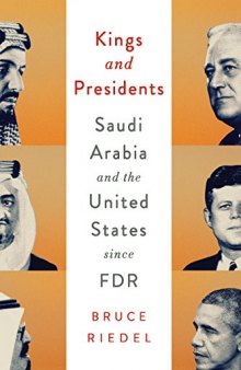 Kings and Presidents: Inside the Special Relationship Between Saudi Arabia and America Since FDR