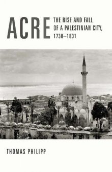 Acre: The Rise and Fall of a Palestinian City, 1730-1831