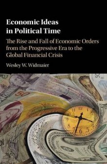 Economic Ideas In Political Time: The Rise And Fall Of Economic Orders From The Progressive Era To The Global Financial Crisis