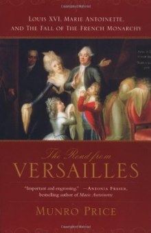 The Road from Versailles: Louis XVI, Marie Antoinette, and the Fall of the French Monarchy