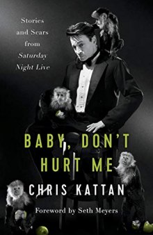 Baby, Don’t Hurt Me: Stories and Scars from Saturday Night Live