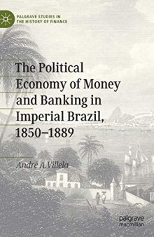 The Political Economy Of Money And Banking In Imperial Brazil, 1850–1889