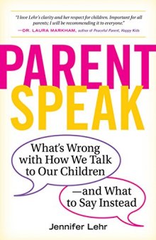 ParentSpeak: What’s Wrong with How We Talk to Our Children--and What to Say Instead