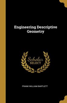 Engineering Descriptive Geometry: A Treatise on Descriptive Geometry as the Basis of Mechanical Drawing, Explaining Geometrically the Operations Customary in the Draughting Room