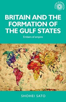 Britain and the Formation of the Gulf States: Embers of Empire
