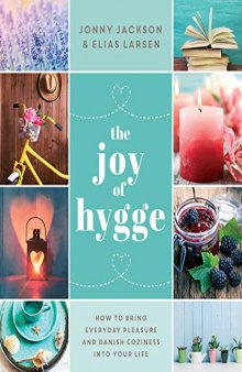 The Joy of Hygge: How to Bring Everyday Pleasure and Danish Coziness into Your Life