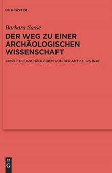 Der Weg zu einer archäologischen Wissenschaft. Band 1. Die Archäologien von der Antike bis 1630