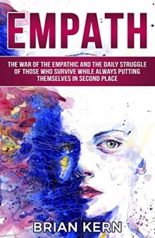 Empath: The War Of The Empathic And The Daily Struggle Of Those Who Survive While Always Putting Themselves In Second Place