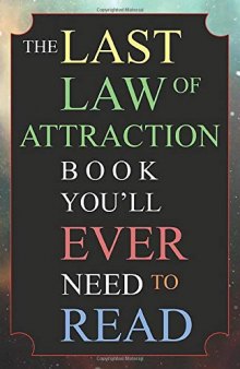 The Last Law of Attraction Book You’ll Ever Need To Read: The Missing Key To Finally Tapping Into The Universe And Manifesting Your Desires