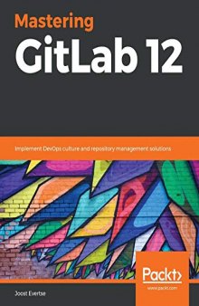 Mastering GitLab 12 Implement DevOps culture and repository management solutions